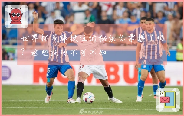 世界杯滚球投注的秘诀你掌握了吗？这些技巧不可不知