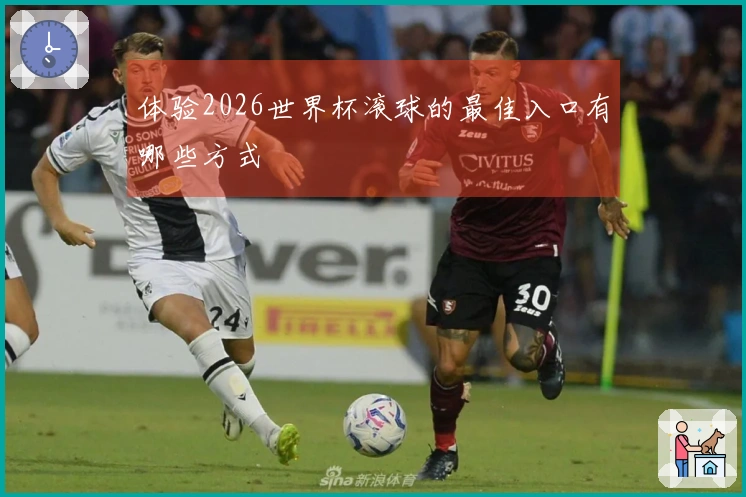 体验2026世界杯滚球的最佳入口有哪些方式